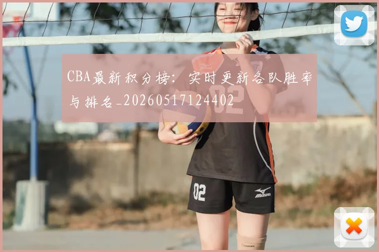CBA最新积分榜：实时更新各队胜率与排名_20260517124402