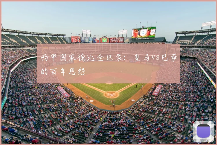 西甲国家德比全记录:皇马vs巴萨的百年恩怨