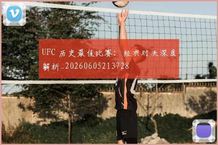 UFC 历史最佳比赛：经典对决深度解析_20260605213728