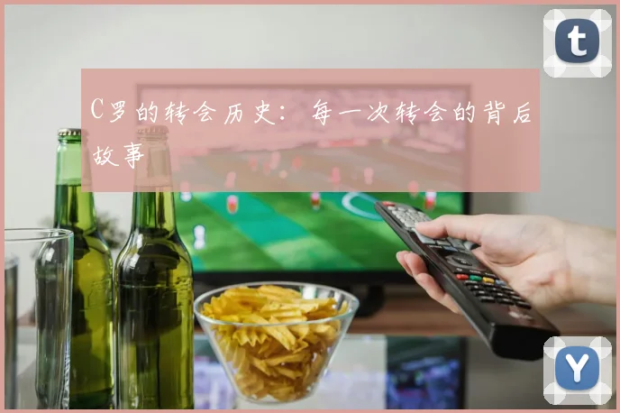 C罗的转会历史：每一次转会的背后故事