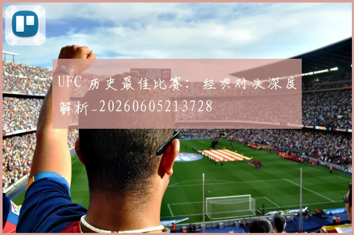 UFC 历史最佳比赛:经典对决深度解析_20260605213728